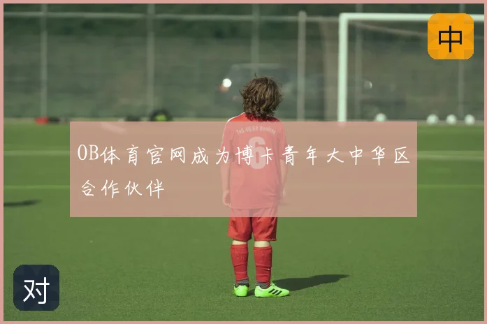 OB体育官网成为博卡青年大中华区合作伙伴