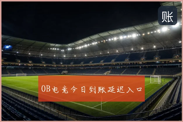 OB电竞今日到账延迟入口
