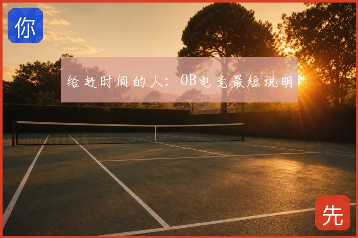 给赶时间的人：OB电竞最短说明